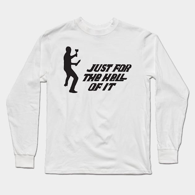 JUST FOR THE HELL OF IT Long Sleeve T-Shirt by TheCosmicTradingPost